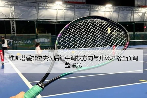 维斯塔潘排位失误后红牛调校方向与升级思路全面调整曝光 - kaiyun
